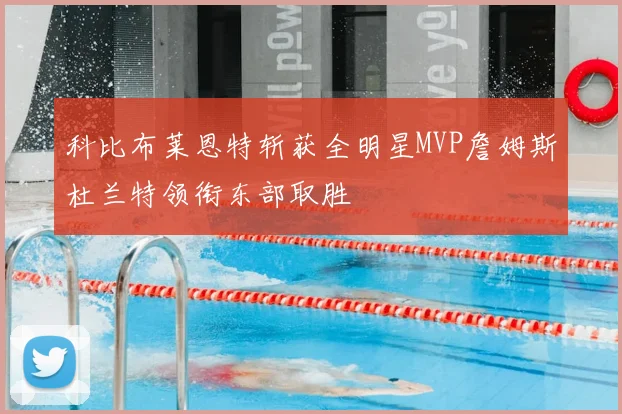 科比布莱恩特斩获全明星MVP詹姆斯杜兰特领衔东部取胜