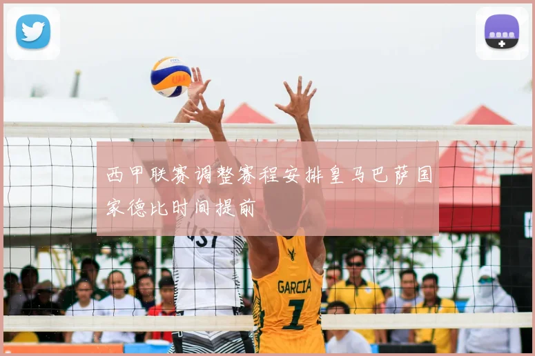 西甲联赛调整赛程安排皇马巴萨国家德比时间提前