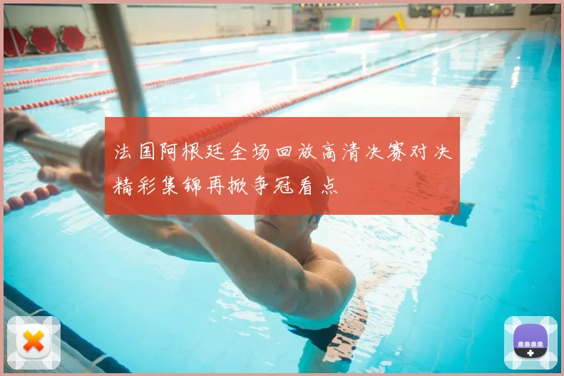 法国阿根廷全场回放高清决赛对决精彩集锦再掀争冠看点