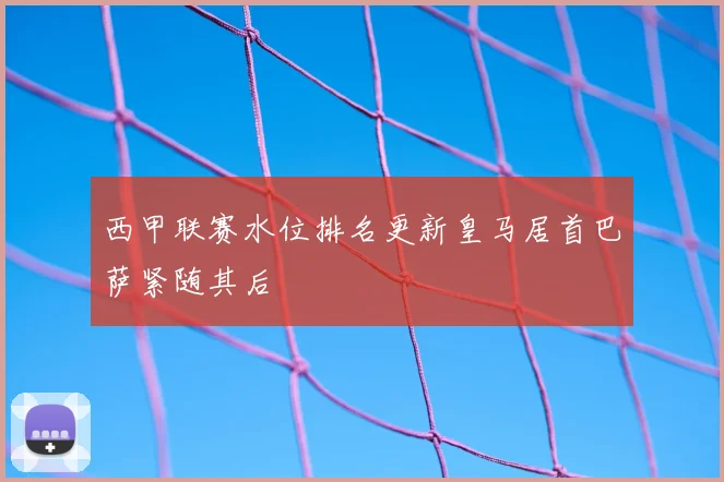 西甲联赛水位排名更新皇马居首巴萨紧随其后