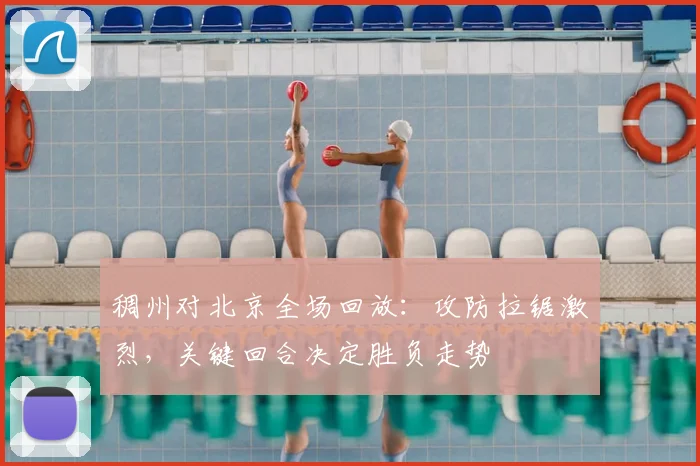 稠州对北京全场回放：攻防拉锯激烈，关键回合决定胜负走势