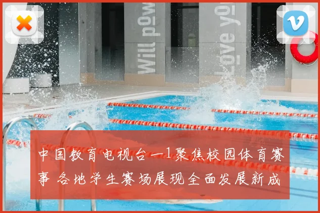 中国教育电视台一1聚焦校园体育赛事 各地学生赛场展现全面发展新成果