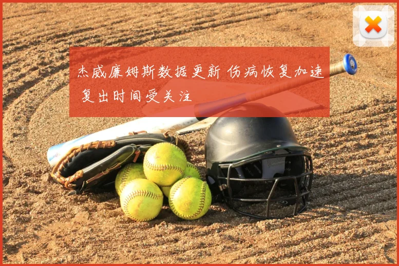 杰威廉姆斯数据更新 伤病恢复加速 复出时间受关注