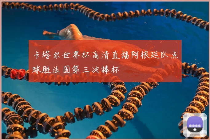 卡塔尔世界杯高清直播阿根廷队点球胜法国第三次捧杯