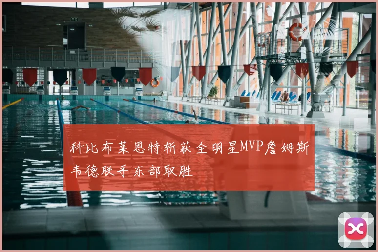 科比布莱恩特斩获全明星MVP詹姆斯韦德联手东部取胜